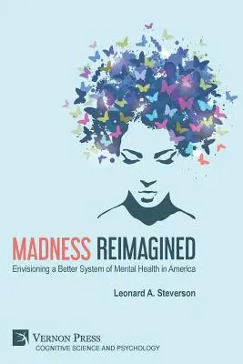 Az őrület újragondolva: A mentális egészség jobb rendszerének elképzelése Amerikában - Madness Reimagined: Envisioning a Better System of Mental Health in America