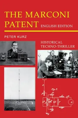 A Marconi-szabadalom - angol nyelvű kiadás: Történelmi techno-thriller - The Marconi Patent - English Edition: Historical Techno-Thriller