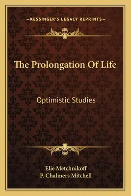 Az élet meghosszabbítása: Optimista tanulmányok - The Prolongation Of Life: Optimistic Studies