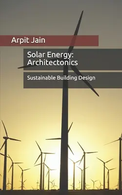 Napenergia: Architectonics: Architectonicus: Fenntartható épülettervezés - Solar Energy: Architectonics: Sustainable Building Design