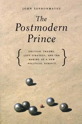 A posztmodern herceg: Kritikai elmélet, baloldali stratégia és egy új politikai szubjektum létrehozása - The Postmodern Prince: Critical Theory, Left Strategy, and the Making of a New Political Subject