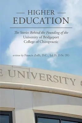 Felsőoktatás: A Bridgeporti Egyetem Kiropraktikai Főiskolájának megalapítása mögött álló történetek - Higher Education: The Stories Behind the Founding of the University of Bridgeport College of Chiropractic