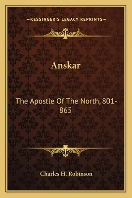 Anskar: Az észak apostola, 801-865: A Vita Anskarii című műből fordította Rimbert püspök, missziótársa és szukája. - Anskar: The Apostle Of The North, 801-865: Translated From The Vita Anskarii By Bishop Rimbert, His Fellow Missionary And Succ