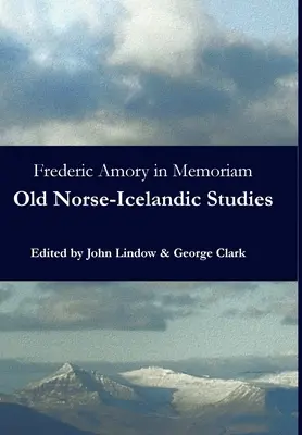 Frederic Amory in memoriam: Régi északi és izlandi tanulmányok - Frederic Amory in Memoriam: Old Norse-Icelandic Studies