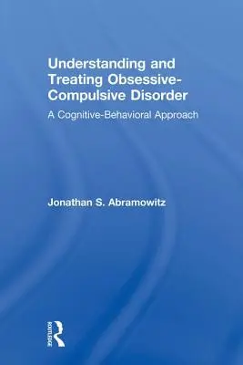 A kényszerbetegség megértése és kezelése: A kognitív viselkedéses megközelítés - Understanding and Treating Obsessive-Compulsive Disorder: A Cognitive Behavioral Approach