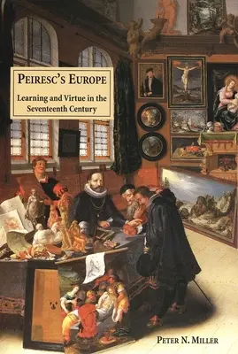 Peirescs Európa: Tanulás és erény a tizenhetedik században - Peirescs Europe: Learning and Virtue in the Seventeenth Century