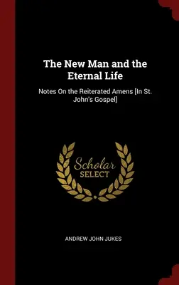 Az új ember és az örök élet: János evangéliumában. - The New Man and the Eternal Life: Notes On the Reiterated Amens [In St. John's Gospel]