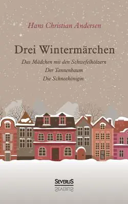 Drei Wintermrchen: Das kleine Mdchen mit den Schwefelhlzern, Der Tannenbaum, Die Schneeknigin