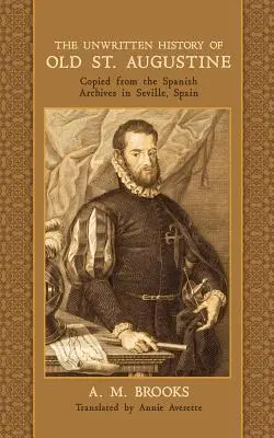 The Unwritten History of Old St. Augustine: A spanyolországi Sevilla spanyol levéltárából másolva - The Unwritten History of Old St. Augustine: Copied from the Spanish Archives in Seville, Spain