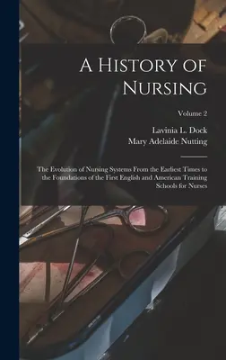 Az ápolás története: Az ápolási rendszerek fejlődése a legkorábbi időktől az első angol és amerikai képzés megalapozásáig - A History of Nursing: The Evolution of Nursing Systems From the Earliest Times to the Foundations of the First English and American Training