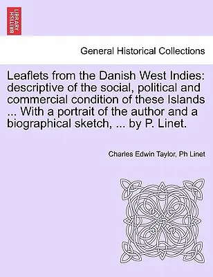 Levelek a dániai Nyugat-Indiából: E szigetek társadalmi, politikai és kereskedelmi állapotának leírása ... a szerző arcképével. - Leaflets from the Danish West Indies: Descriptive of the Social, Political and Commercial Condition of These Islands ... with a Portrait of the Author