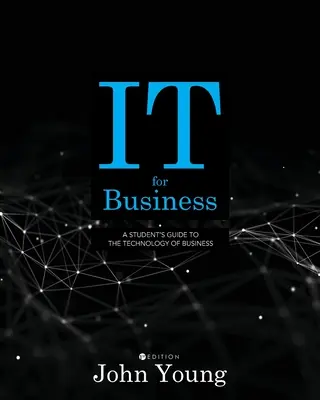 Informatika az üzleti életben: A Student's Guide to the Technology of Business (A diák útmutatója az üzleti élet technológiájához) - IT for Business: A Student's Guide to the Technology of Business