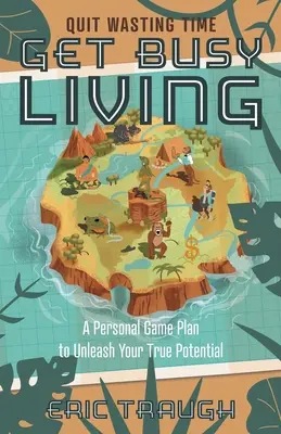 Get Busy Living: Egy személyes játékterv az igazi potenciál felszabadításához - Get Busy Living: A Personal Game Plan to Unleash Your True Potential