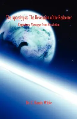 Az apokalipszis: A Megváltó kinyilatkoztatása - Kijelentő üzenetek a Jelenések könyvéből - The Apocalypse: The Revelation of the Redeemer - Expository Messages from Revelation