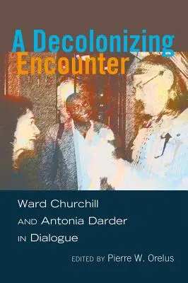 Dekolonizáló találkozás: Ward Churchill és Antonia Darder párbeszédben - A Decolonizing Encounter: Ward Churchill and Antonia Darder in Dialogue