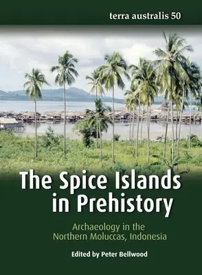 A fűszer-szigetek az őstörténetben: Az indonéziai Észak-Molukkák régészete - The Spice Islands in Prehistory: Archaeology in the Northern Moluccas, Indonesia