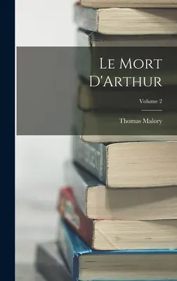 Le Mort D'Arthur; 2. kötet - Le Mort D'Arthur; Volume 2