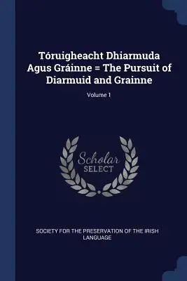 Truigheacht Dhiarmuda Agus Grinne = The Pursuit of Diarmuid and Grainne; 1. kötet - Truigheacht Dhiarmuda Agus Grinne = The Pursuit of Diarmuid and Grainne; Volume 1
