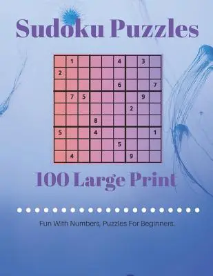 Sudoku Puzzles 100 Large Print: Fun With Numbers, Puzzles For Beginners