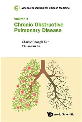 Bizonyítékokon alapuló klinikai kínai orvoslás - 1. kötet: Krónikus obstruktív tüdőbetegség - Evidence-Based Clinical Chinese Medicine - Volume 1: Chronic Obstructive Pulmonary Disease