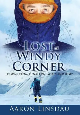 Lost at Windy Corner (Elveszve a Windy Cornerben): A Denali tanulságai a célokról és a kockázatokról - Lost at Windy Corner: Lessons from Denali on Goals and Risks