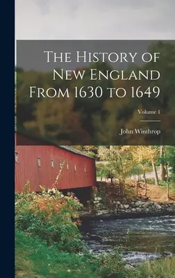 Új-Anglia története 1630-tól 1649-ig; 1. kötet - The History of New England From 1630 to 1649; Volume 1