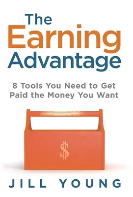 A kereseti előny: 8 eszköz, amire szükséged van ahhoz, hogy megkapd azt a pénzt, amit szeretnél - The Earning Advantage: 8 Tools You Need to Get Paid the Money You Want