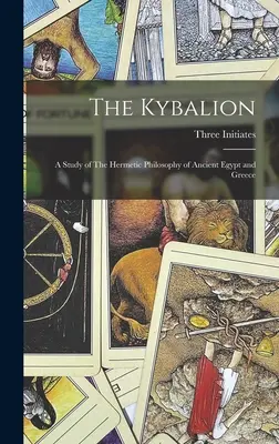 A Kybalion: Az ókori Egyiptom és Görögország hermetikus filozófiájának tanulmányozása - The Kybalion: A Study of The Hermetic Philosophy of Ancient Egypt and Greece