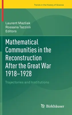 Matematikai közösségek a világháború utáni újjáépítésben 1918-1928: Pályák és intézmények - Mathematical Communities in the Reconstruction After the Great War 1918-1928: Trajectories and Institutions