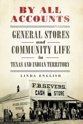 By All Accounts: General Stores and Community Life in Texas and Indian Territory 6. kötet - By All Accounts: General Stores and Community Life in Texas and Indian Territory Volume 6