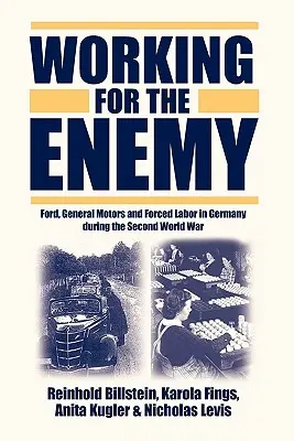 Az ellenségnek dolgozva: Ford, General Motors és a kényszermunka Németországban a második világháború alatt - Working for the Enemy: Ford, General Motors, and Forced Labor in Germany During the Second World War