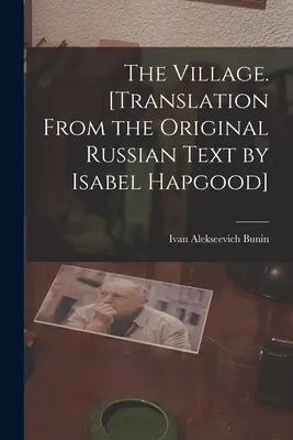 A falu. [Az eredeti orosz szövegből fordította Isabel Hapgood] - The Village. [Translation From the Original Russian Text by Isabel Hapgood]