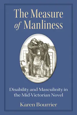 A férfiasság mértéke: A fogyatékosság és a férfiasság a viktoriánus korszak közepén játszódó regényben - The Measure of Manliness: Disability and Masculinity in the Mid-Victorian Novel