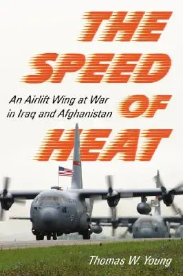 A hőség sebessége: Egy légiszállító repülőszázad az iraki és afganisztáni háborúban - Speed of Heat: An Airlift Wing at War in Iraq and Afghanistan