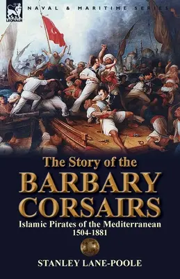 A barbár korzárok története: A Földközi-tenger iszlám kalózai 1504-1881 - The Story of the Barbary Corsairs: Islamic Pirates of the Mediterranean 1504-1881