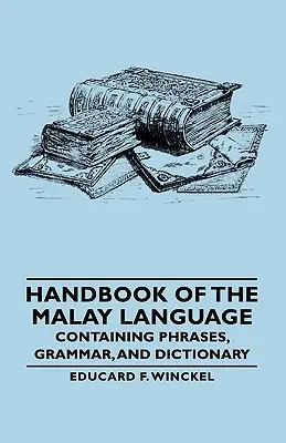 A maláj nyelv kézikönyve - Kifejezésekkel, nyelvtannal és szótárral - Handbook of the Malay Language - Containing Phrases, Grammar, and Dictionary