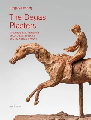 A Degas-tapaszok: Úttörő felfedezések Degas szobrászatáról és a Hbrard Bronzokról - The Degas Plasters: Groundbreaking Revelations about Degas' Sculpture and the Hbrard Bronzes