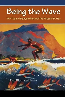 A hullámnak lenni: A testszörfözés jógája és A pszichikus szörfös - Being the Wave: The Yoga of Bodysurfing and The Psychic Surfer