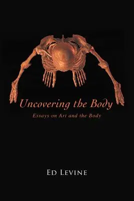 A test feltárása: esszék a művészetről és a testről - Uncovering the Body: essays on art and the body