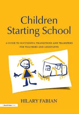 Iskolakezdő gyerekek: Útmutató a sikeres átmenetekhez és átvételekhez tanárok és asszisztensek számára - Children Starting School: A Guide to Successful Transitions and Transfers for Teachers and Assistants