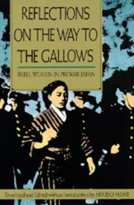 Elmélkedések a bitófára vezető úton: Lázadó nők a háború előtti Japánban - Reflections on the Way to the Gallows: Rebel Women in Prewar Japan