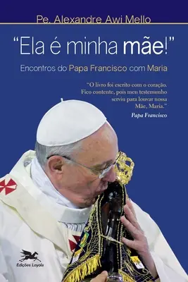 Ela minha me!” - Encontros do Papa Francisco com Maria” - Ela  minha me!