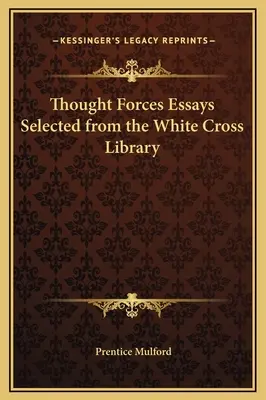 Gondolaterők Esszéi Válogatás a Fehér Kereszt Könyvtárból - Thought Forces Essays Selected from the White Cross Library