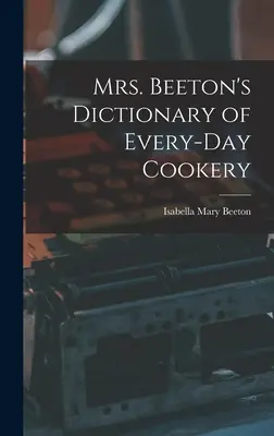 Mrs. Beeton mindennapi konyhai szótára - Mrs. Beeton's Dictionary of Every-Day Cookery