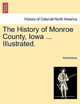 Az iowai Monroe megye története ... Illusztrálva. - The History of Monroe County, Iowa ... Illustrated.