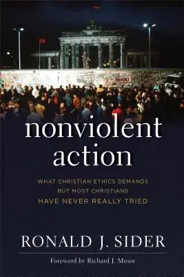 Erőszakmentes cselekvés: Amit a keresztény etika megkövetel, de a legtöbb keresztény még sosem próbált meg igazán - Nonviolent Action: What Christian Ethics Demands But Most Christians Have Never Really Tried