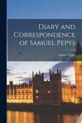 Samuel Pepys naplója és levelezése - Diary and Correspondence of Samuel Pepys