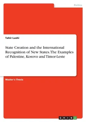 Államalkotás és az új államok nemzetközi elismerése. Palesztina, Koszovó és Kelet-Timor példái - State Creation and the International Recognition of New States. The Examples of Palestine, Kosovo and Timor-Leste