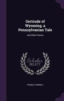 Gertrude of Wyoming, egy pennsylvaniai mese: És más versek - Gertrude of Wyoming, a Pennsylvanian Tale: And Other Poems