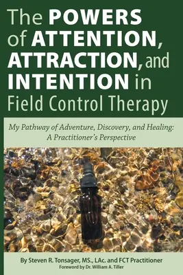 A figyelem, a vonzás és a szándék ereje a mezőirányító terápiában: Az én kalandos, felfedező és gyógyító utam: A Practioner's Perspecti - The Powers of Attention, Attraction, and Intention In Field Control Therapy: My Pathway of Adventure, Discovery, and Healing: A Practioner's Perspecti